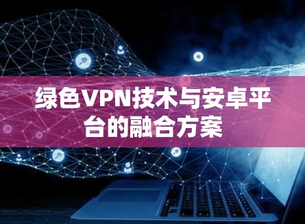 绿色VPN技术与安卓平台的融合方案