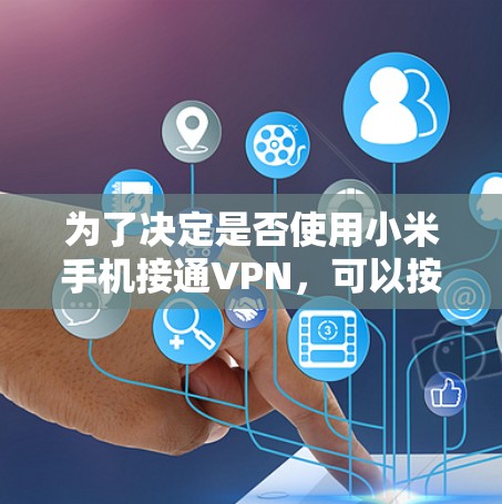 为了决定是否使用小米手机接通VPN，可以按照以下步骤进行