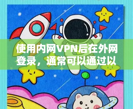 使用内网VPN后在外网登录，通常可以通过以下步骤完成