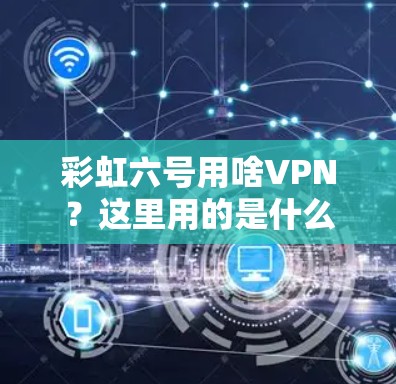 彩虹六号用啥VPN?这里用的是什么加密技术? 彩虹六号用啥VPN?这里用的是什么加密技术?