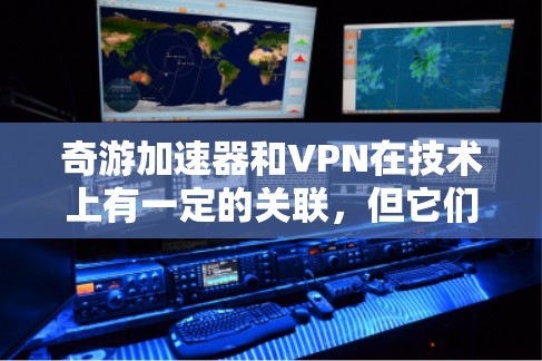奇游加速器和VPN在技术上有一定的关联,但它们的主要用途和目标不同。以下是详细的解释 奇游加速器和VPN在技术上有一定的关联,但它们的主要用途和目标不同。以下是详细的解释