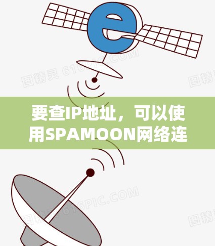 要查IP地址，可以使用SPAMOON网络连接工具。步骤如下