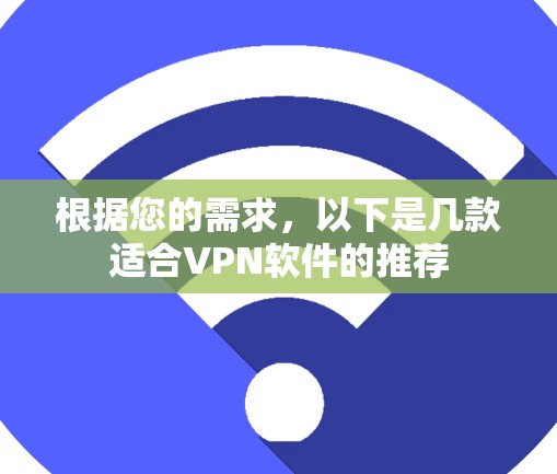 根据您的需求，以下是几款适合VPN软件的推荐