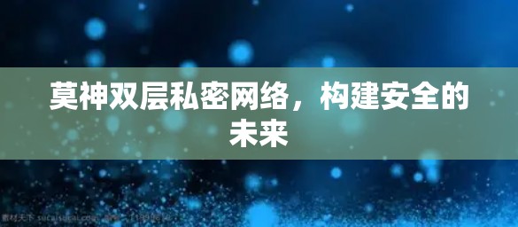 莫神双层私密网络，构建安全的未来