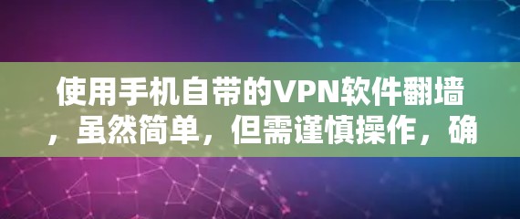 使用手机自带的VPN软件翻墙，虽然简单，但需谨慎操作，确保安全。以下是一个清晰的步骤指南