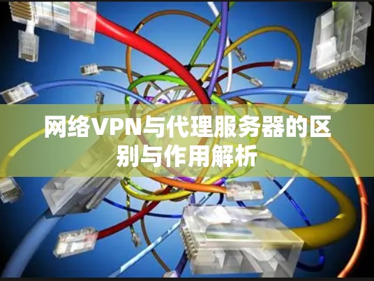 网络VPN与代理服务器的区别与作用解析