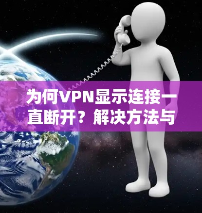 为何VPN显示连接一直断开？解决方法与注意事项