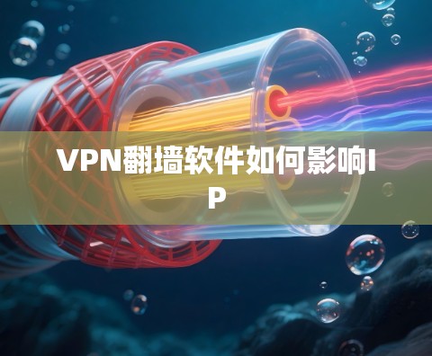 VPN翻墙软件如何影响IP