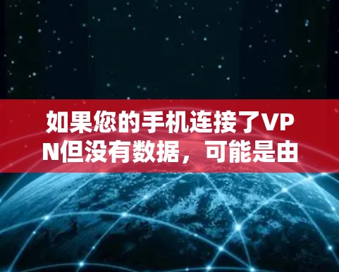 如果您的手机连接了VPN但没有数据，可能是由于以下原因导致的
