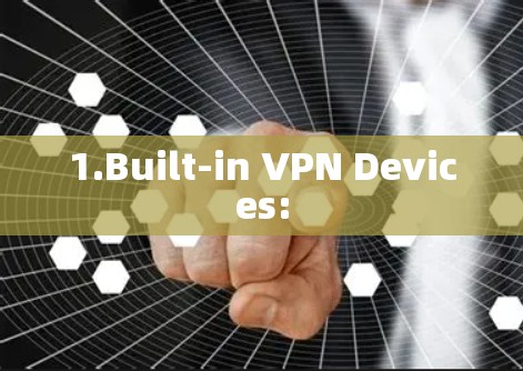 1.Built-in VPN Devices: