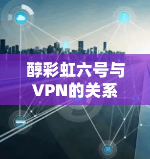 醇彩虹六号与VPN的关系