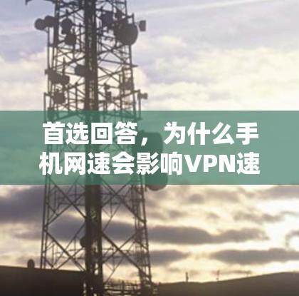 首选回答，为什么手机网速会影响VPN速度？