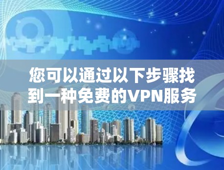 您可以通过以下步骤找到一种免费的VPN服务