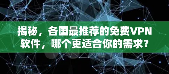 揭秘，各国最推荐的免费VPN软件，哪个更适合你的需求？