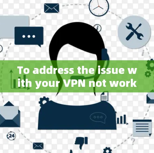 To address the issue with your VPN not working,follow these organized steps: