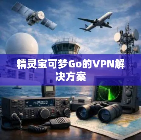 精灵宝可梦Go的VPN解决方案