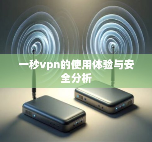 一秒vpn的使用体验与安全分析
