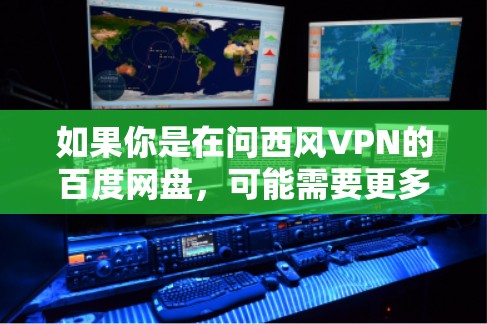 如果你是在问西风VPN的百度网盘，可能需要更多的上下文信息来提供准确的建议。如果西风是一个特定的VPN服务或平台，可能需要明确询问具体名称或背景信息