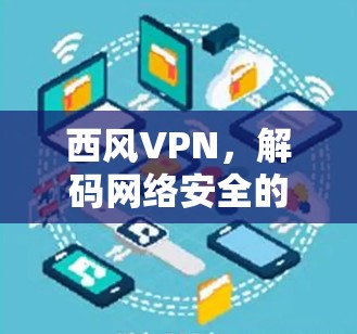 西风VPN，解码网络安全的守护者