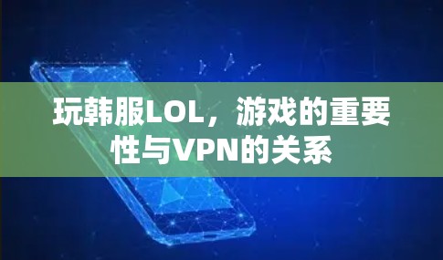 玩韩服LOL，游戏的重要性与VPN的关系