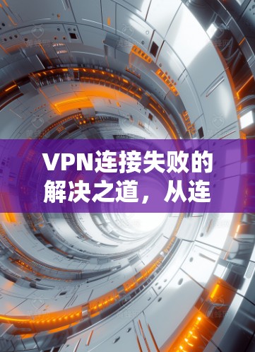 VPN连接失败的解决之道，从连接已不可用到重连重置