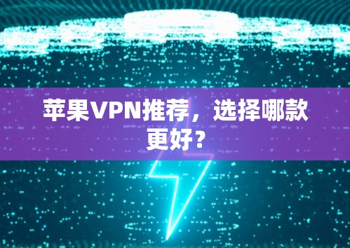 苹果VPN推荐，选择哪款更好？