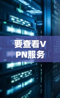要查看VPN服务器的IP地址，可以通过以下步骤操作