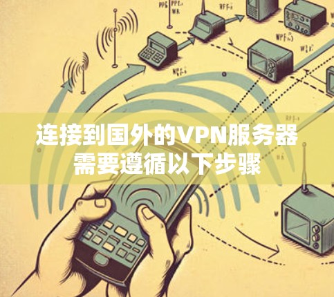连接到国外的VPN服务器需要遵循以下步骤
