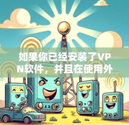 如果你已经安装了VPN软件，并且在使用外网时发现无法访问指定网站，以下是一些可能的解决步骤