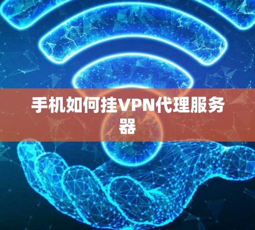 手机如何挂VPN代理服务器