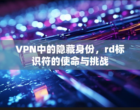 VPN中的隐藏身份，rd标识符的使命与挑战