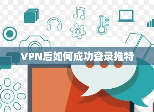 VPN后如何成功登录推特