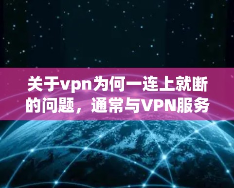 关于vpn为何一连上就断的问题，通常与VPN服务的连接机制和配置有关。以下是一些可能的原因和解决方法