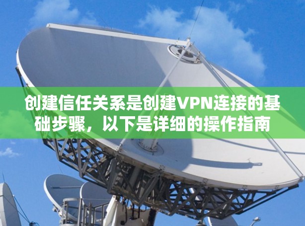 创建信任关系是创建VPN连接的基础步骤，以下是详细的操作指南