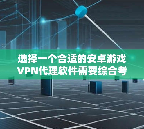 选择一个合适的安卓游戏VPN代理软件需要综合考虑安全性和兼容性,以下是一些推荐 选择一个合适的安卓游戏VPN代理软件需要综合考虑安全性和兼容性,以下是一些推荐