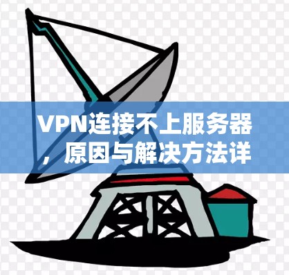 VPN连接不上服务器，原因与解决方法详解