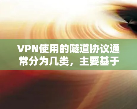 VPN使用的隧道协议通常分为几类，主要基于不同的安全协议和技术。以下是这些隧道协议的分类及其特点