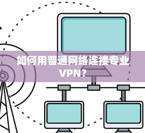 如何用普通网络连接专业VPN？
