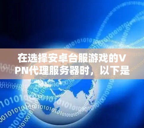 在选择安卓台服游戏的VPN代理服务器时，以下是详细的建议和推荐，帮助你选择一个安全可靠的服务