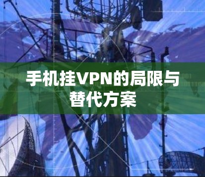 手机挂VPN的局限与替代方案