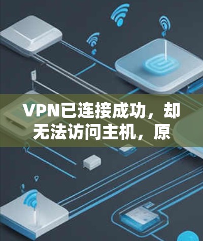 VPN已连接成功，却无法访问主机，原因与解决方案分析