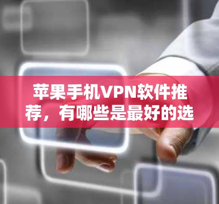 苹果手机VPN软件推荐，有哪些是最好的选择？