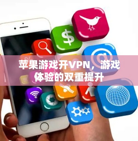 苹果游戏开VPN，游戏体验的双重提升