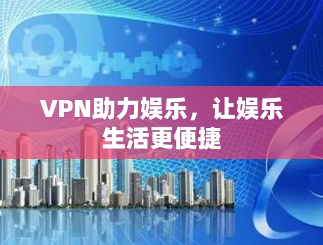 VPN助力娱乐，让娱乐生活更便捷