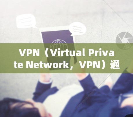 VPN（Virtual Private Network，VPN）通过连接到另一端的服务器网络，保护用户的数据安全，防止网络攻击。以下是VPN连接网络的详细分析