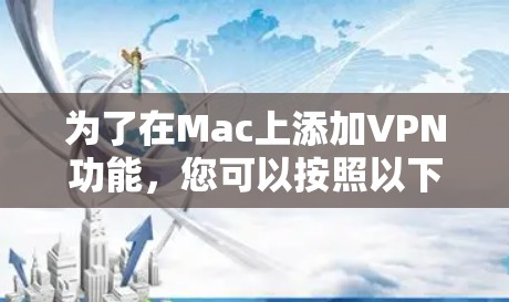 为了在Mac上添加VPN功能，您可以按照以下步骤操作