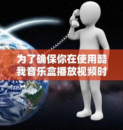为了确保你在使用酷我音乐盒播放视频时能够正常使用，以下是一步步的建议