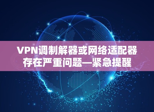 VPN调制解器或网络适配器存在严重问题—紧急提醒