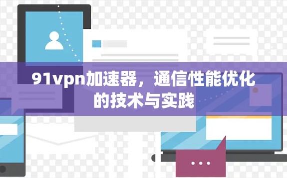 91vpn加速器，通信性能优化的技术与实践