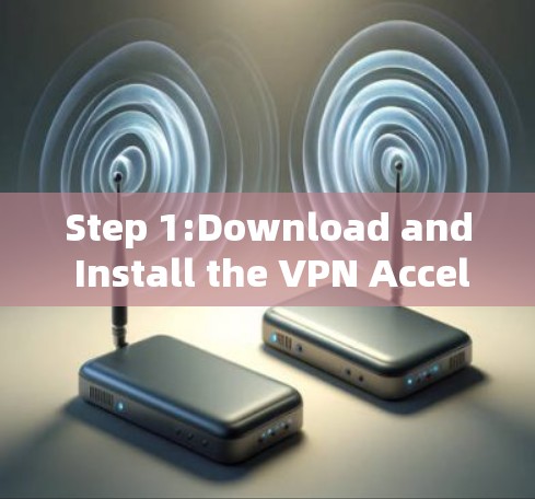 Step 1:Download and Install the VPN Accelerator
